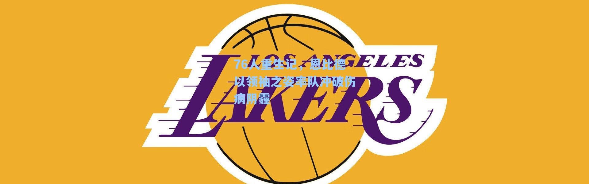 76人重生记，恩比德以领袖之姿率队冲破伤病阴霾