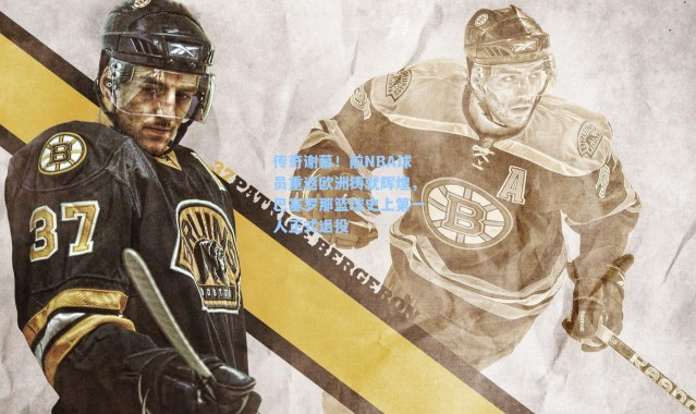 传奇谢幕！前NBA球员重返欧洲铸就辉煌，巴塞罗那篮球史上第一人正式退役