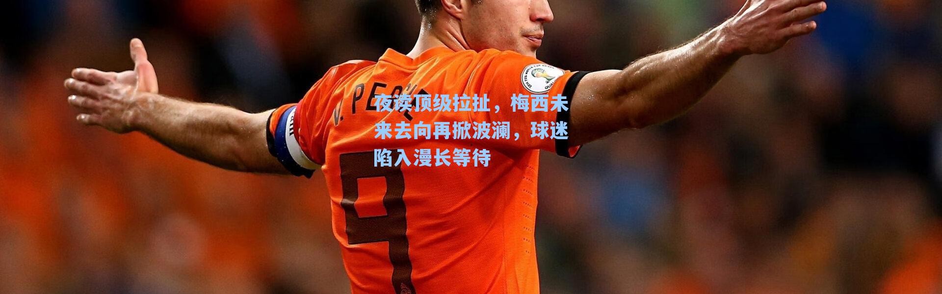 夜读顶级拉扯，梅西未来去向再掀波澜，球迷陷入漫长等待