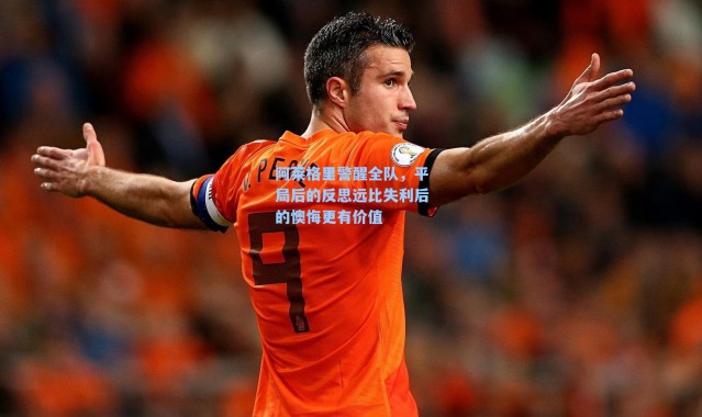 阿莱格里警醒全队，平局后的反思远比失利后的懊悔更有价值