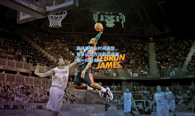 赛场更换与时间调整，赛事运营方详解区域赛第一阶段安排