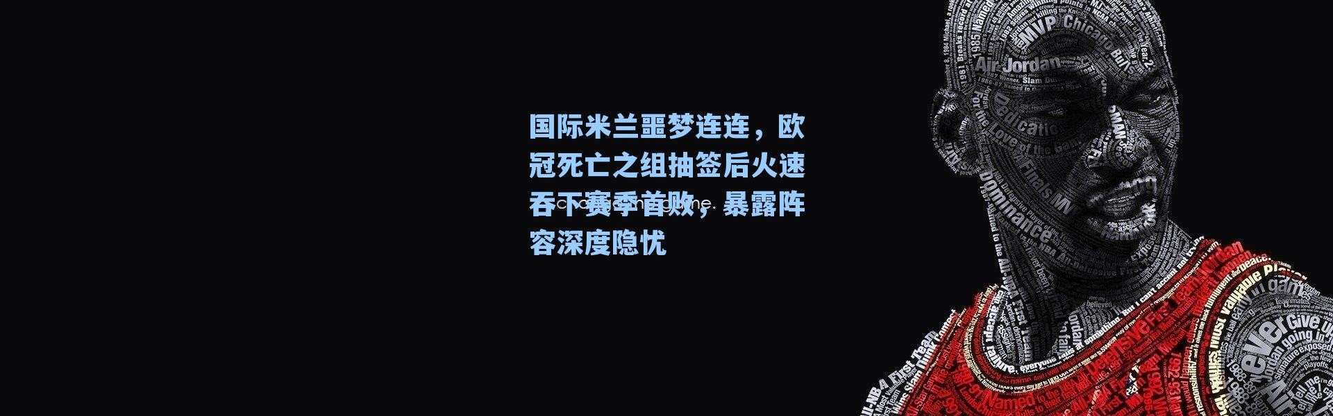 国际米兰噩梦连连，欧冠死亡之组抽签后火速吞下赛季首败，暴露阵容深度隐忧