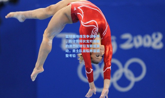 篮球赛场爆发争议事件，防守悍将狄龙对佩顿的激烈犯规引发联盟震动，勇士队面临阵容调整考验