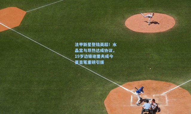 法甲新星登陆英超！水晶宫与昂热达成协议，19岁边锋谢里夫成今夏首笔重磅引援