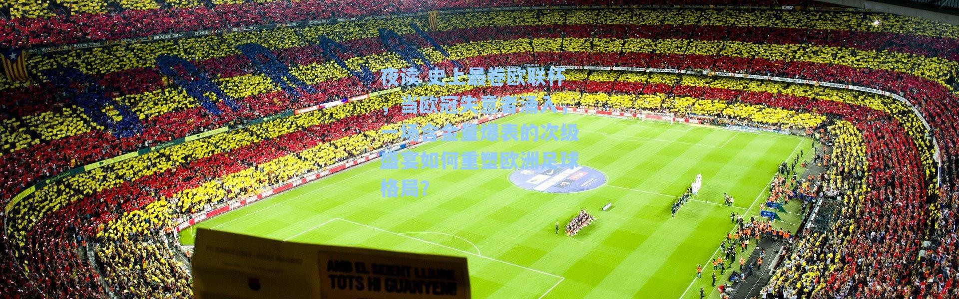 夜读 史上最卷欧联杯，当欧冠失意者涌入，一场含金量爆表的次级盛宴如何重塑欧洲足球格局？