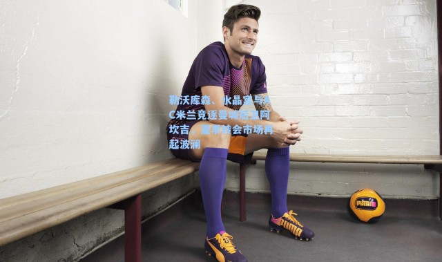 勒沃库森、水晶宫与AC米兰竞逐曼城后卫阿坎吉，夏季转会市场再起波澜