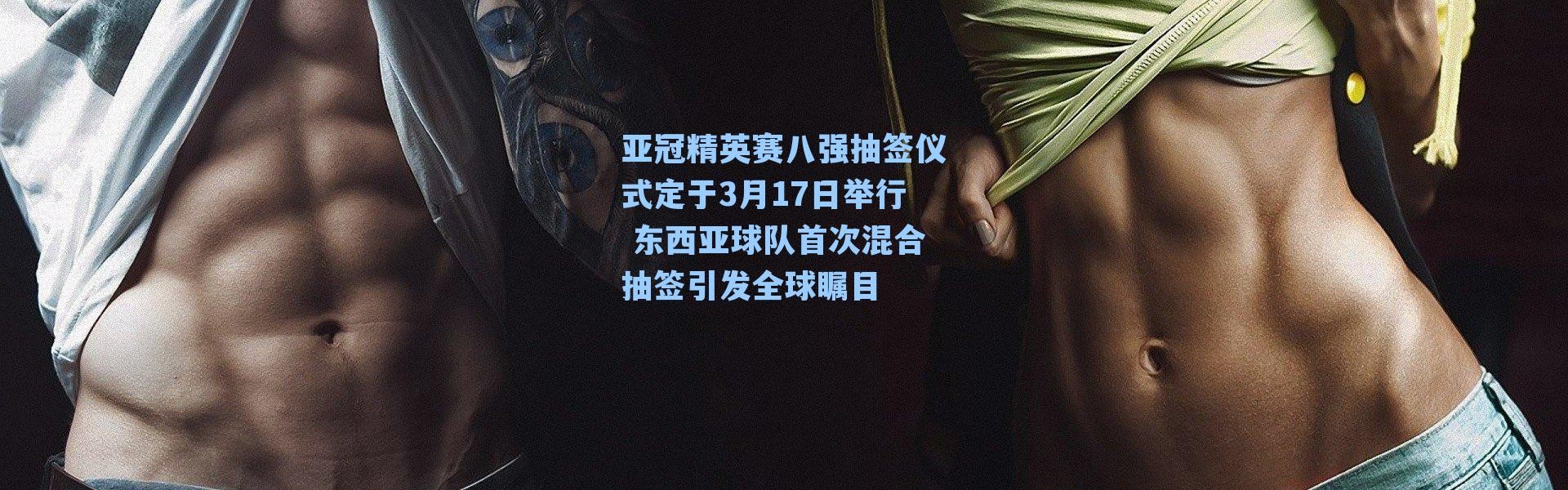 亚冠精英赛八强抽签仪式定于3月17日举行 东西亚球队首次混合抽签引发全球瞩目