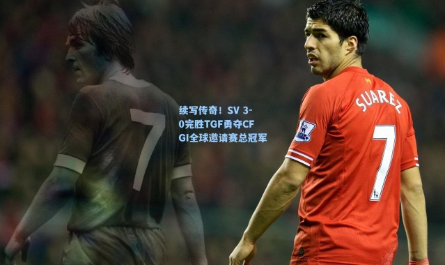 续写传奇！SV 3-0完胜TGF勇夺CFGI全球邀请赛总冠军