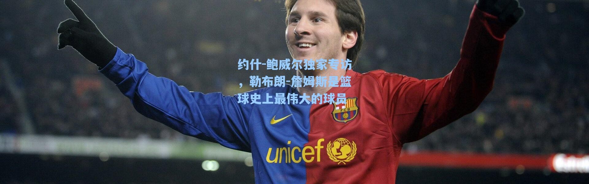 约什-鲍威尔独家专访，勒布朗-詹姆斯是篮球史上最伟大的球员