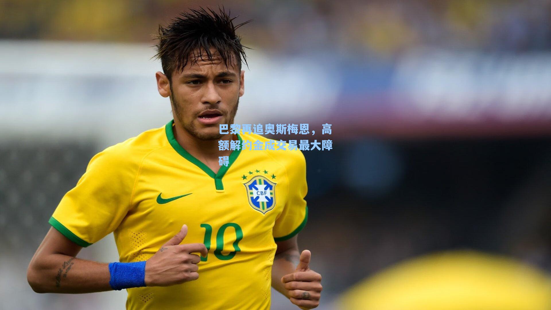 巴黎再追奥斯梅恩，高额解约金成交易最大障碍