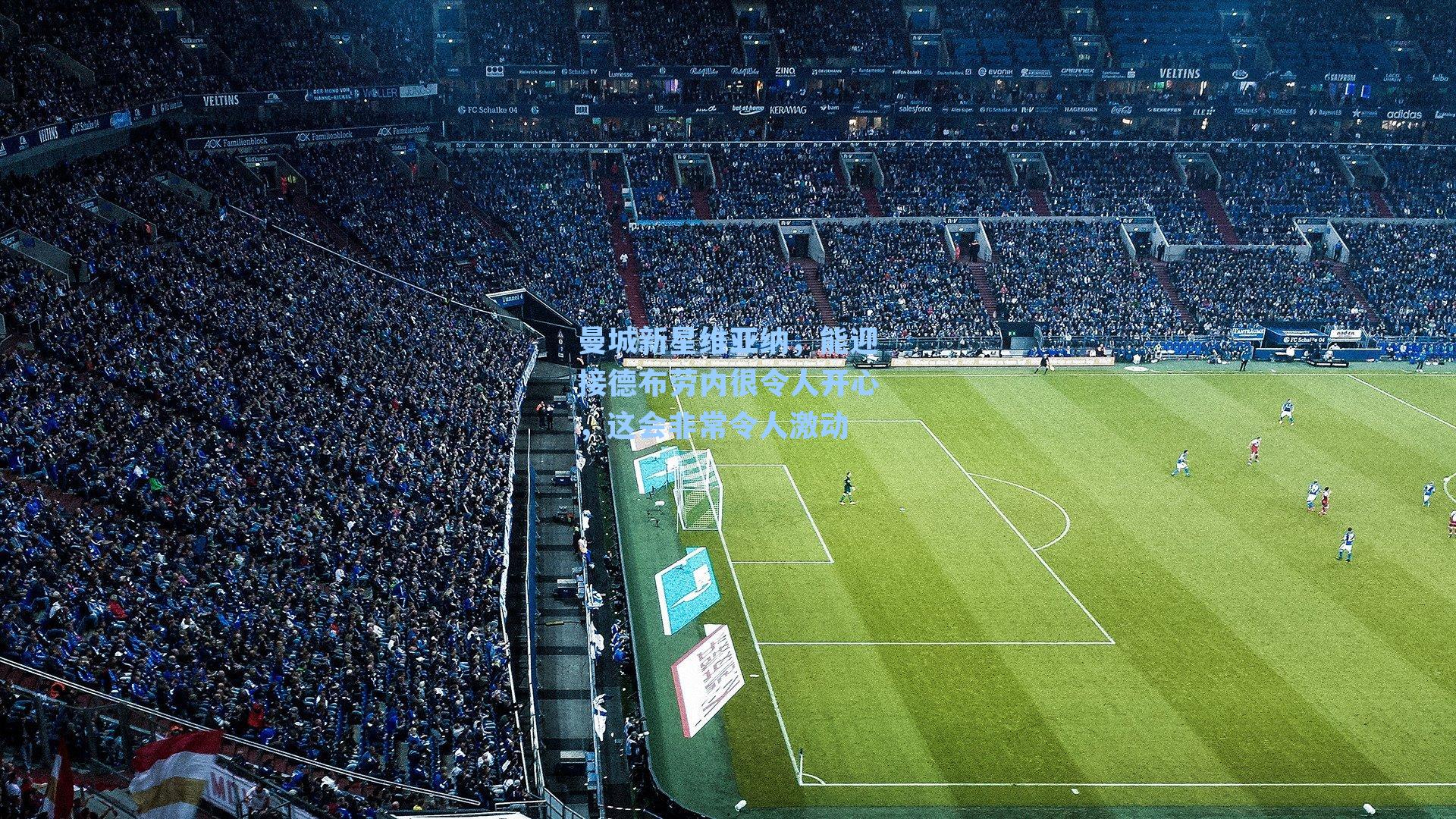 曼城新星维亚纳,能迎接德布劳内很令人开心,这会非常令人激动