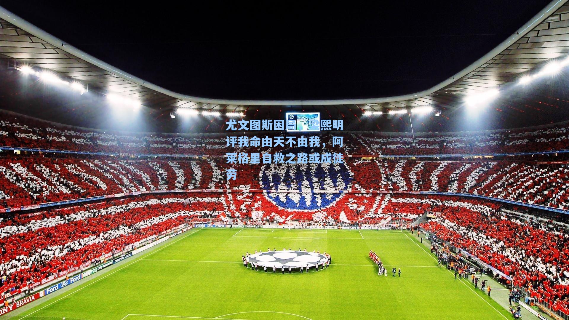 尤文图斯困局,梁熙明评我命由天不由我,阿莱格里自救之路或成徒劳