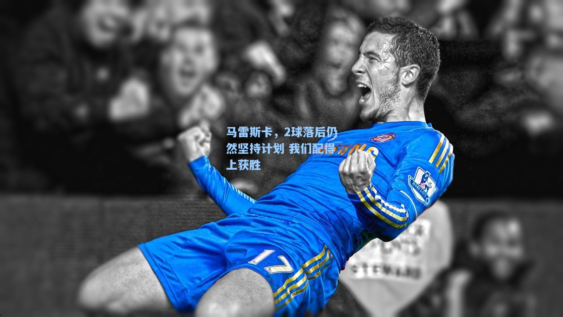 马雷斯卡，2球落后仍然坚持计划 我们配得上获胜