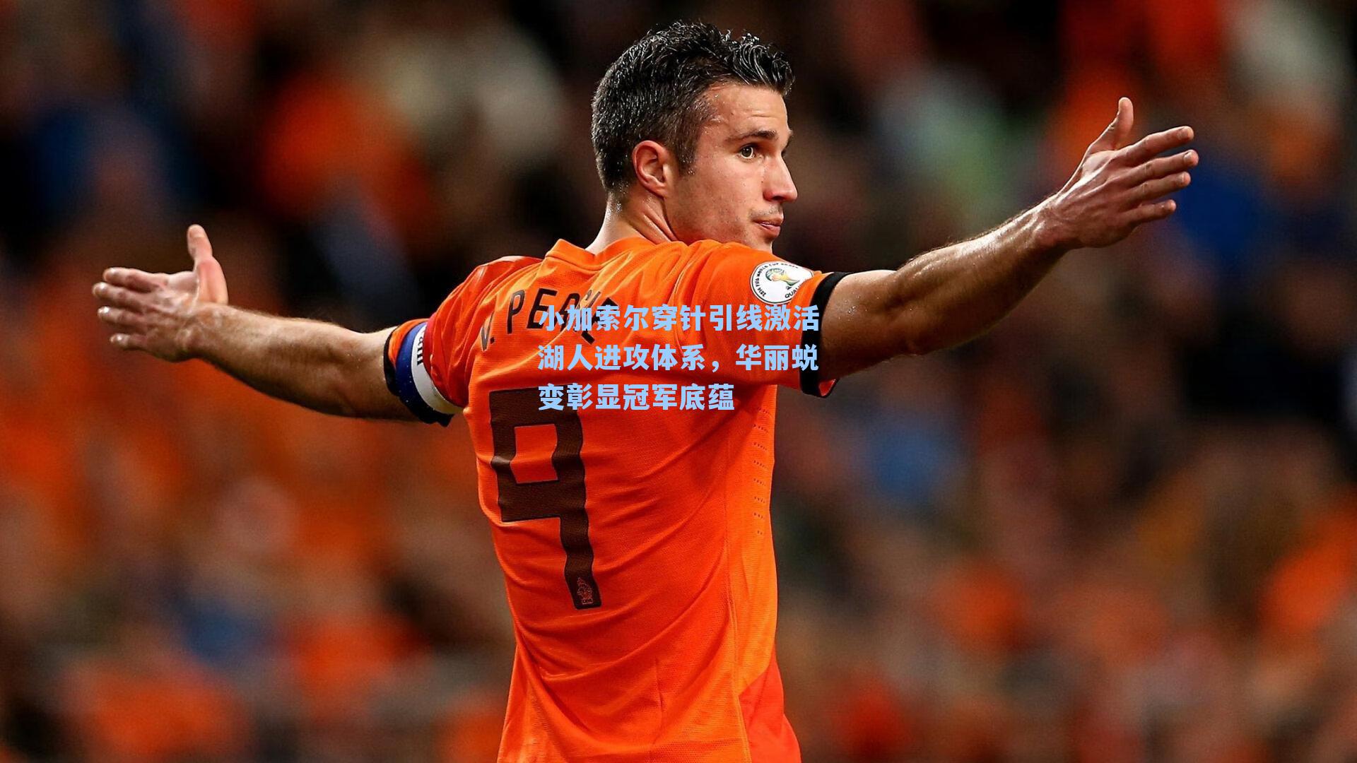 小加索尔穿针引线激活湖人进攻体系，华丽蜕变彰显冠军底蕴