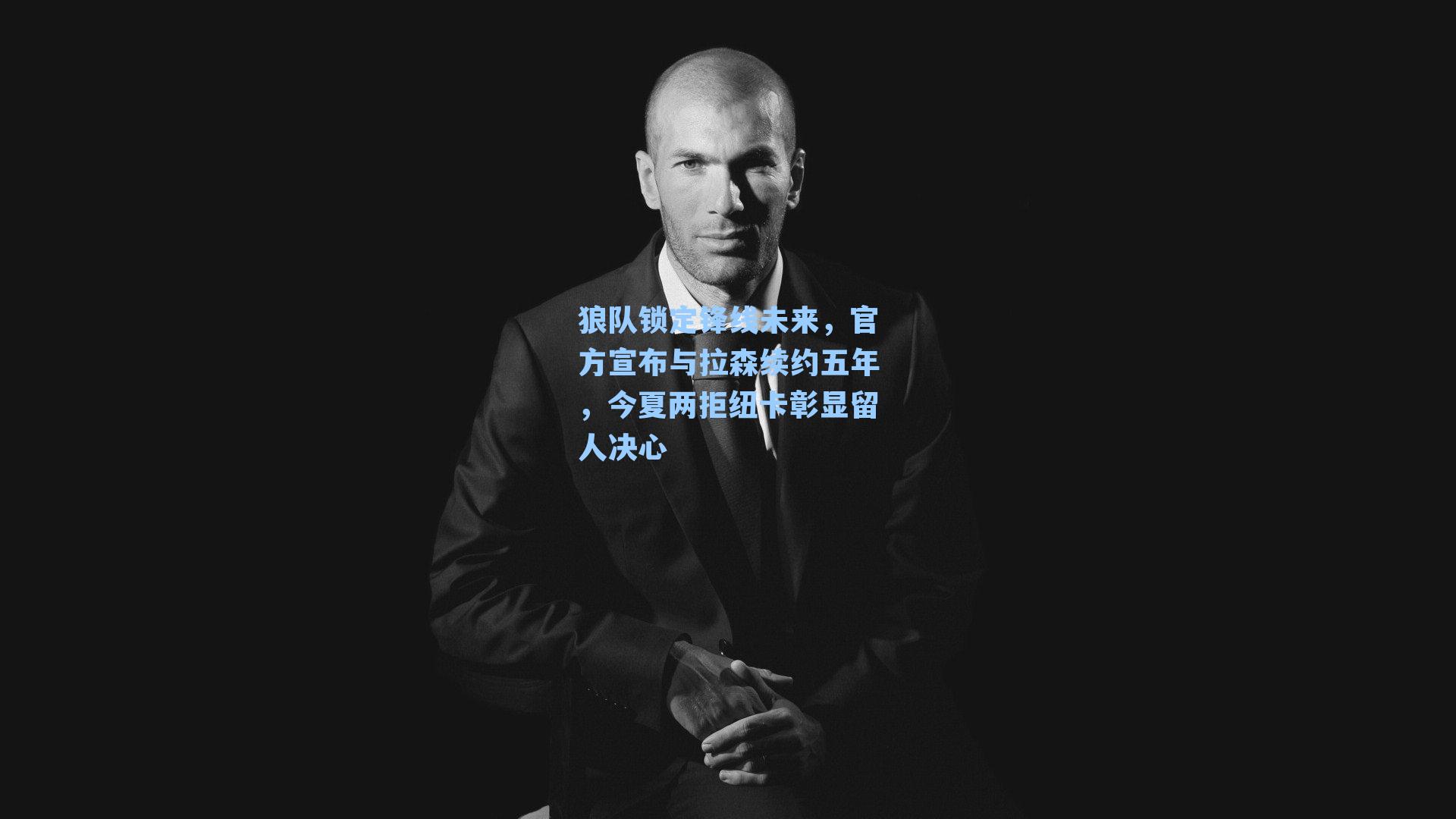 狼队锁定锋线未来，官方宣布与拉森续约五年，今夏两拒纽卡彰显留人决心